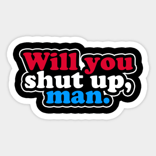 Will You Shut Up, Man Sticker